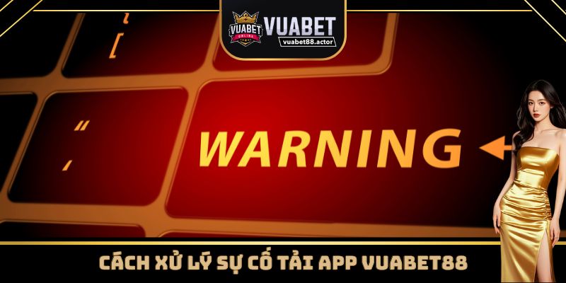 Khắc phục các sự cố thường gặp khi tải app Vuabet88